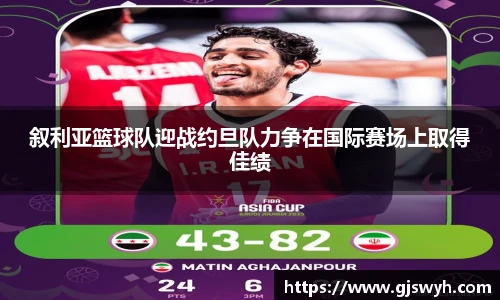 叙利亚篮球队迎战约旦队力争在国际赛场上取得佳绩